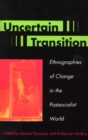 Uncertain Transition : Ethnographies of Change in the Postsocialist World - Book