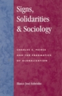 Signs, Solidarities, & Sociology : Charles S. Peirce and the Pragmatics of Globalization - Book