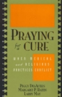 Praying for a Cure : When Medical and Religious Practices Conflict - Book