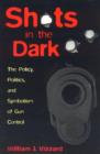 Shots in the Dark : The Policy, Politics, and Symbolism of Gun Control - Book