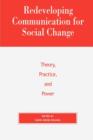 Redeveloping Communication for Social Change : Theory, Practice, and Power - Book
