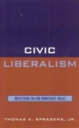 Civic Liberalism : Reflections on Our Democratic Ideals - Book