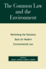 The Common Law and the Environment : Rethinking the Statutory Basis for Modern Environmental Law - Book