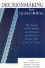 Decisionmaking in a Glass House : Mass Media, Public Opinion, and American and European Foreign Policy in the 21st Century - Book