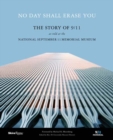No Day Shall Erase You : The Story of 9/11 as Told at the September 11 Museum - Book