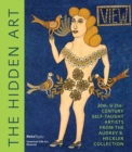 The Hidden Art : Twentieth and Twenty-First Century Self-Taught Artists from the Audrey B. Heckler Collection - Book