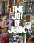 The Joy of Junk : Go Right Ahead, Fall In Love With The Wackiest Things, Find The Worth In The Worthless, Rescue and Recycle The Curious Objects That Give Life and Happiness - Book