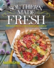 Southern Living Southern Made Fresh : Vibrant Dishes Rooted in Homegrown Flavor - Book