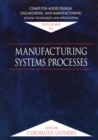 Computer-Aided Design, Engineering, and Manufacturing : Systems Techniques and Applications, Volume VI, Manufacturing Systems Processes - Book