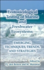 Ecotoxicological Testing of Marine and Freshwater Ecosystems : Emerging Techniques, Trends and Strategies - Book