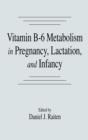 Vitamin B-6 Metabolism in Pregnancy, Lactation, and Infancy - Book