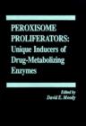 Peroxisome Proliferators : Unique Inducers of Drug-Metabolizing Enzymes - Book