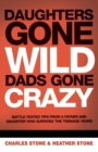 Daughters Gone Wild, Dads Gone Crazy : Battle-Tested Tips From a Father and Daughter Who Survived the Teenage Years - Book