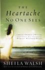 The Heartache No One Sees : Real Healing for a Woman's Wounded Heart - Book