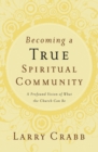 Becoming a True Spiritual Community : A Profound Vision of What the Church Can Be - Book