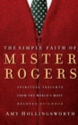 The Simple Faith of Mister Rogers : Spiritual Insights from the World's Most Beloved Neighbor - Book