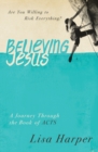 Believing Jesus : Are You Willing to Risk Everything? A Journey Through the Book of Acts - Book