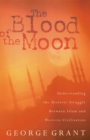The Blood of the Moon : Understanding the Historic Struggle Between Islam and Western Civilization - Book