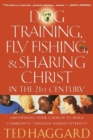 Dog Training, Fly Fishing, and Sharing Christ in the 21st Century : Empowering Your Church to Build Community Through Shared Interests - Book