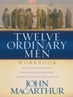 Twelve Ordinary Men Workbook : How the Master Shaped His Disciples for Greatness, and What He Wants to Do With You - Book