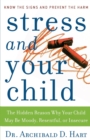 Stress and Your Child : The Hidden Reason Why Your Child May Be Moody, Resentful, or Insecure - Book