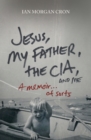 Jesus, My Father, The CIA, and Me : A Memoir. . . of Sorts - Book