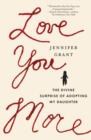 Love You More : The Divine Surprise of Adopting My Daughter - Book