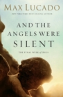 And the Angels Were Silent : The Final Week of Jesus - Book
