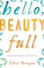 Hello, Beauty Full : Seeing Yourself as God Sees You - Book