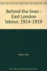 Behind the Lines : East London Labour, 1914-19 - Book