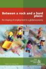 Between a Rock and a Hard Place : The Shaping of Employment Models in a Global Economy - Book