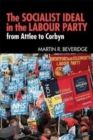 The Socialist Ideal in the Labour Party : From Attlee to Corbyn - Book