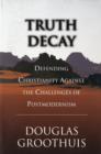 Truth decay : Defending Christianity Against The Challenges Of Postmodernism - Book