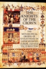 The Knights of the Crown : The Monarchical Orders of Knighthood in Later Medieval Europe 1325-1520 - Book