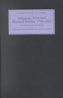 Language, Print and Electoral Politics, 1790-1832 : Newcastle-under-Lyme Broadsides - Book
