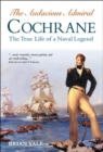 The Audacious Admiral Cochrane : The True Life of a Naval Legend - Book