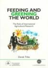 Feeding and Greening the World : The Role of Internationl Agricultural Research - Book