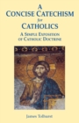 A Concise Catechism for Catholics : A Simple Exposition of Catholic Doctrine - Book