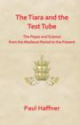 The Tiara and the Test Tube : The Popes and Science from the Mediaeval Period to the Present - Book