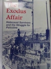 The Exodus Affair : Holocaust Survivors and the Struggle for Palestine - Book