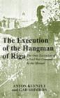 The Execution of the Hangman of Riga : The Only Execution of a Nazi War Criminal by the Mossad - Book