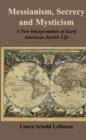 Messianism, Secrecy and Mysticism : A New Interpretation of Early American Jewish Life - Book