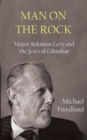 Man on the Rock : Mayor Solomon Levy and the Jews of Gibraltar - Book