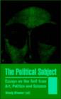 The Political Subject : Essays on the Self from Art, Politics and Science - Book