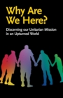 Why Are We Here? : Discerning our Unitarian Mission in an Upturned World - Book