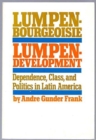 Lumpenbourgeoisie and Lumpendevelopment : Dependency, Class and Politics in Latin America - Book