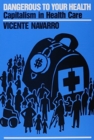 Dangerous to Your Health : Capitalism in Health Care - Book