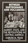 Between Earthquakes and Volcanoes : Market, State and the Revolutions in Central America - Book