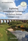 Exploring Dumfries & Galloway's Lost Railway Heritage : A Walker's Guide - Book