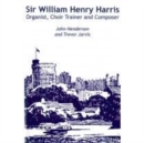 Sir William Henry Harris : Organist, Choir Trainer and Composer - Book